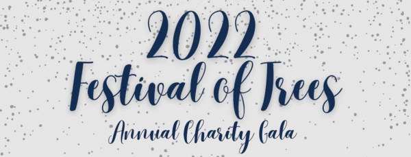 Text graphic with gray confetti background reads, 2022 Festival of Trees Annual charity Gala in blue script font.