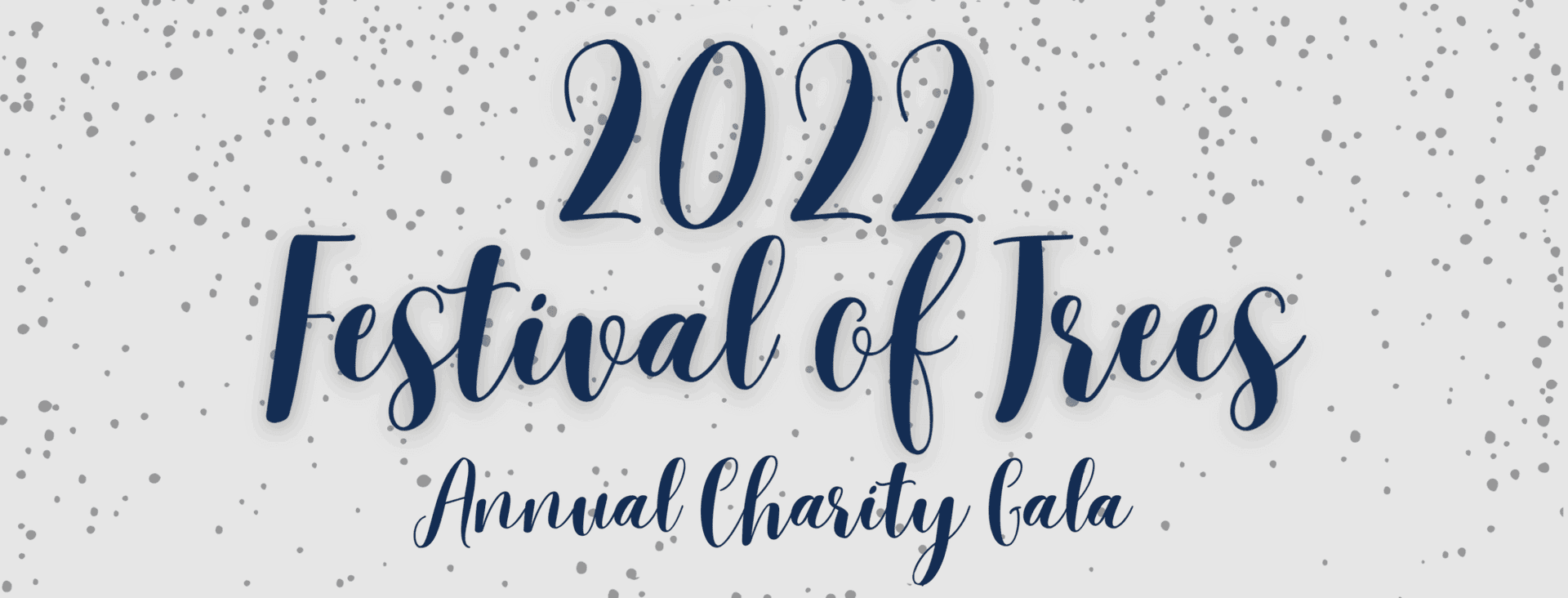 Text graphic with gray confetti background reads, 2022 Festival of Trees Annual charity Gala in blue script font.